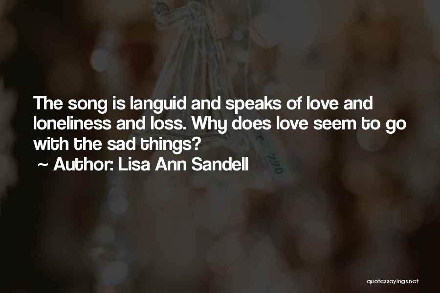 Lisa Ann Sandell Quotes: The Song Is Languid And Speaks Of Love And Loneliness And Loss. Why Does Love Seem To Go With The