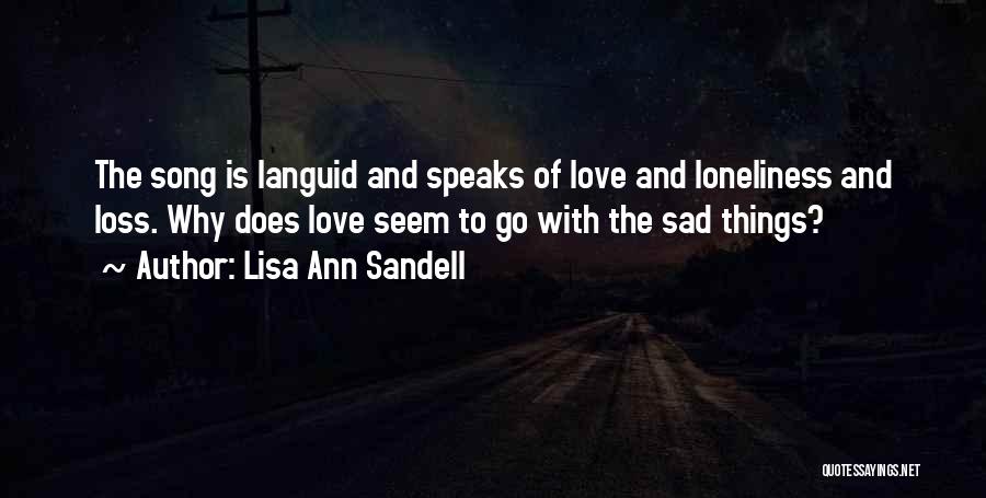 Lisa Ann Sandell Quotes: The Song Is Languid And Speaks Of Love And Loneliness And Loss. Why Does Love Seem To Go With The