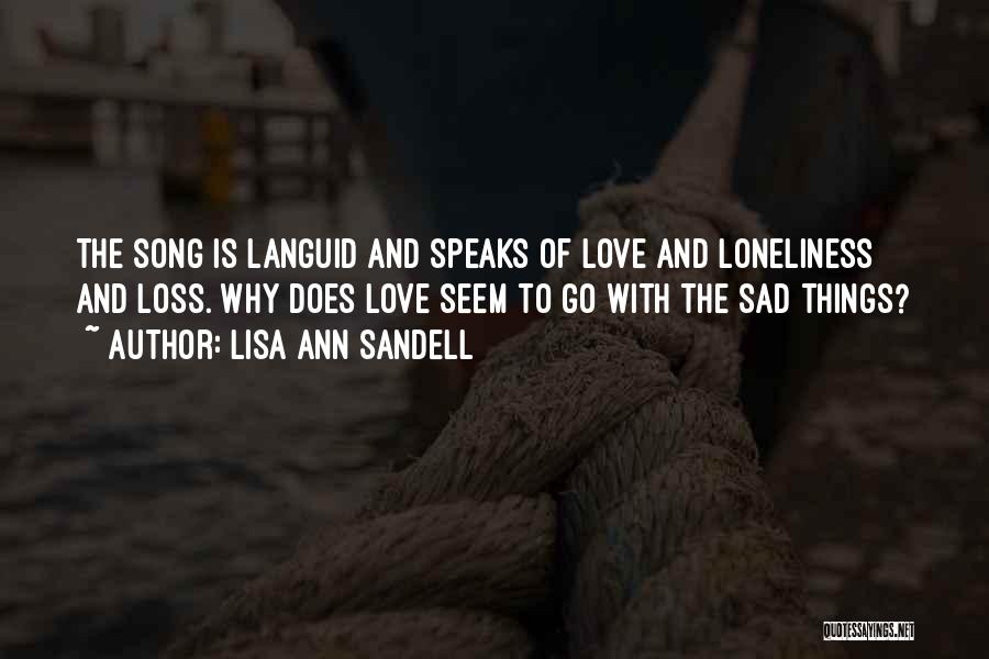 Lisa Ann Sandell Quotes: The Song Is Languid And Speaks Of Love And Loneliness And Loss. Why Does Love Seem To Go With The