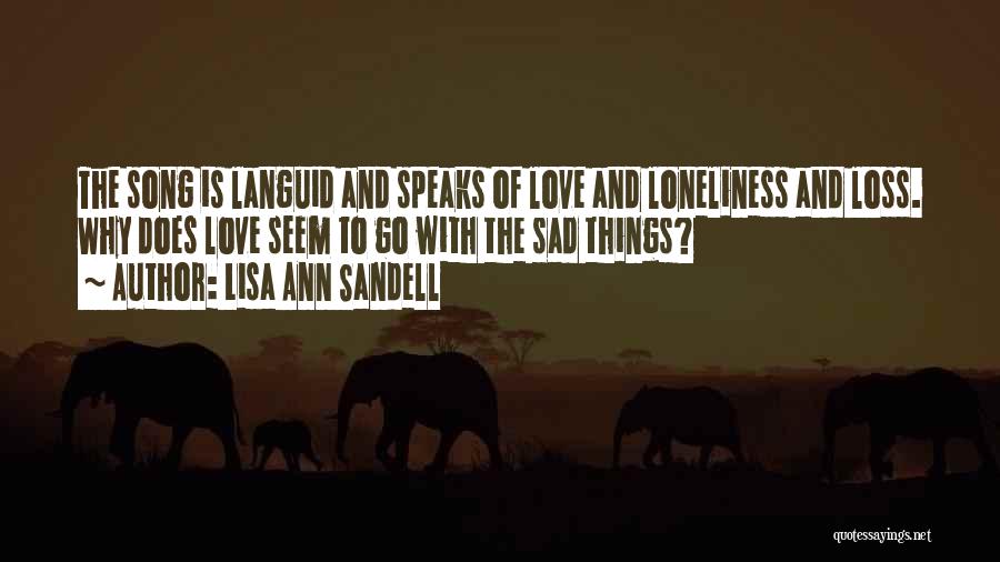 Lisa Ann Sandell Quotes: The Song Is Languid And Speaks Of Love And Loneliness And Loss. Why Does Love Seem To Go With The