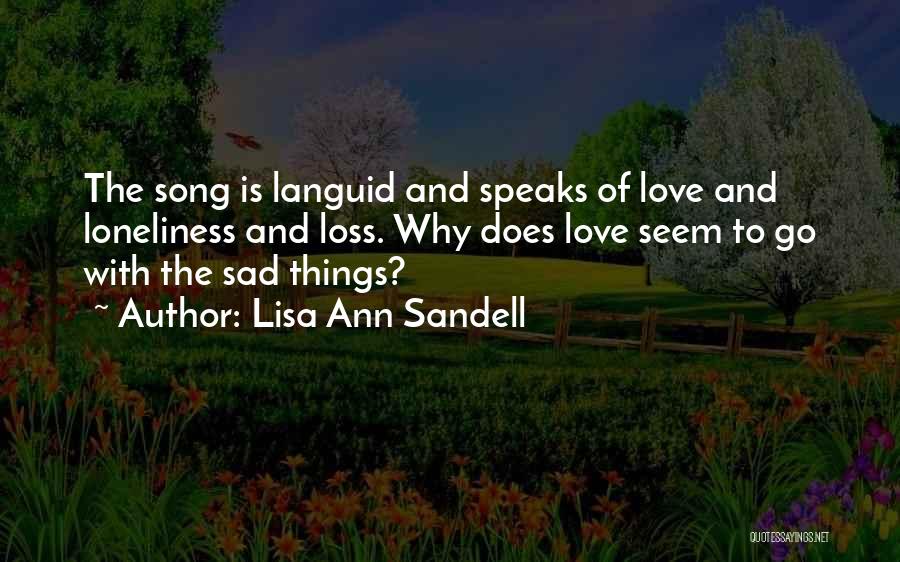 Lisa Ann Sandell Quotes: The Song Is Languid And Speaks Of Love And Loneliness And Loss. Why Does Love Seem To Go With The