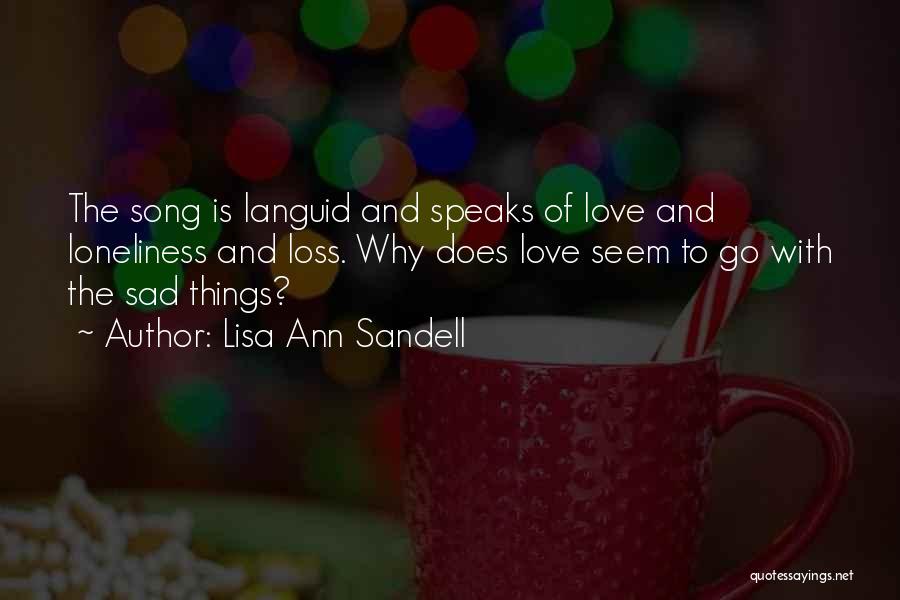 Lisa Ann Sandell Quotes: The Song Is Languid And Speaks Of Love And Loneliness And Loss. Why Does Love Seem To Go With The