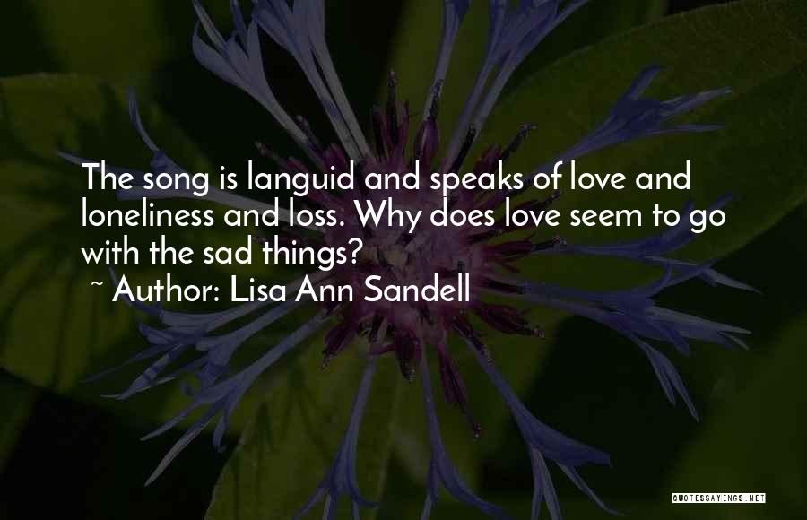 Lisa Ann Sandell Quotes: The Song Is Languid And Speaks Of Love And Loneliness And Loss. Why Does Love Seem To Go With The