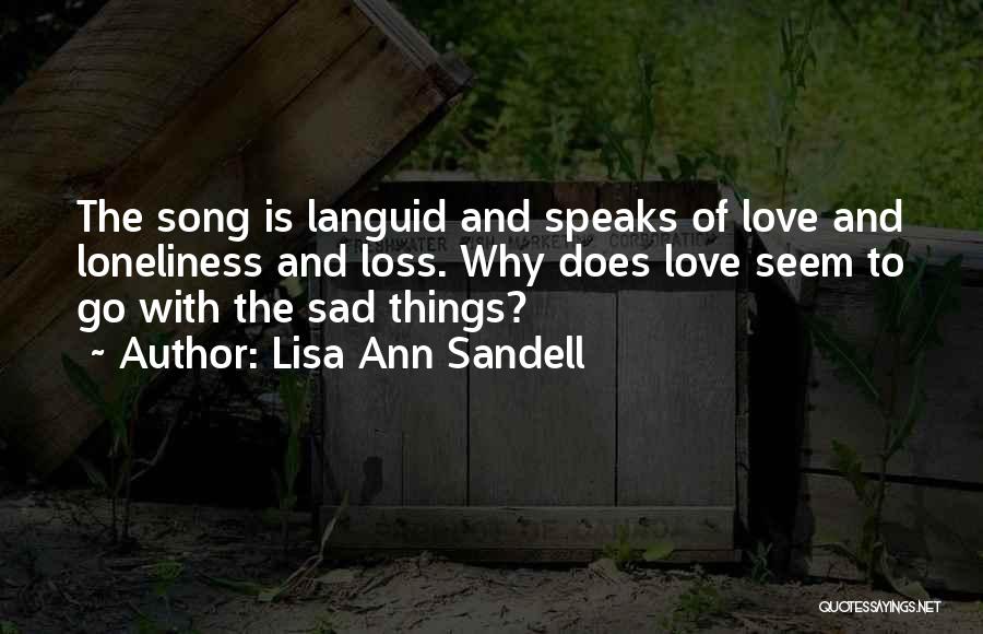 Lisa Ann Sandell Quotes: The Song Is Languid And Speaks Of Love And Loneliness And Loss. Why Does Love Seem To Go With The