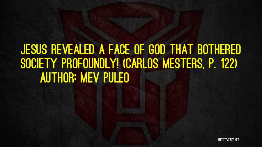 Mev Puleo Quotes: Jesus Revealed A Face Of God That Bothered Society Profoundly! (carlos Mesters, P. 122)