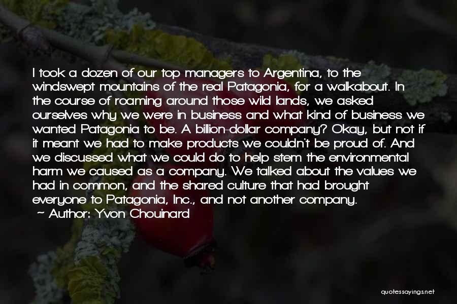 Yvon Chouinard Quotes: I Took A Dozen Of Our Top Managers To Argentina, To The Windswept Mountains Of The Real Patagonia, For A