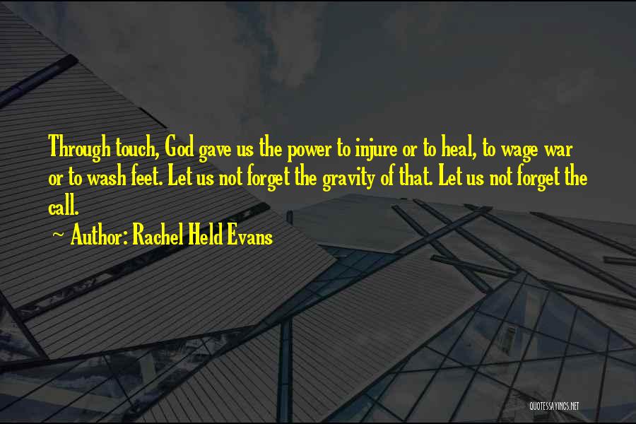 Rachel Held Evans Quotes: Through Touch, God Gave Us The Power To Injure Or To Heal, To Wage War Or To Wash Feet. Let