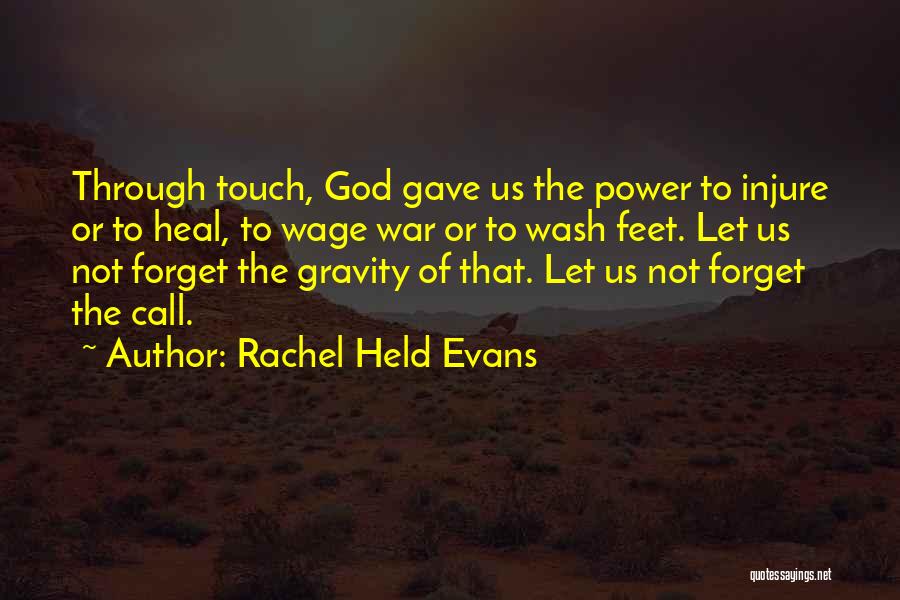 Rachel Held Evans Quotes: Through Touch, God Gave Us The Power To Injure Or To Heal, To Wage War Or To Wash Feet. Let