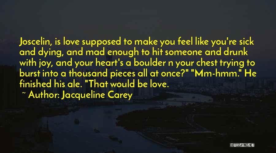 Jacqueline Carey Quotes: Joscelin, Is Love Supposed To Make You Feel Like You're Sick And Dying, And Mad Enough To Hit Someone And