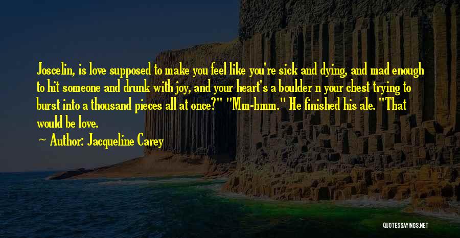 Jacqueline Carey Quotes: Joscelin, Is Love Supposed To Make You Feel Like You're Sick And Dying, And Mad Enough To Hit Someone And