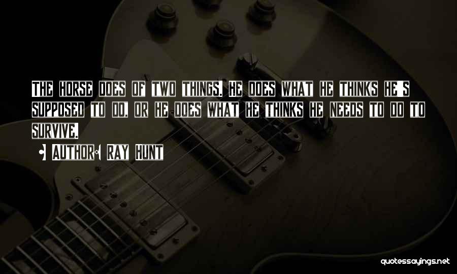 Ray Hunt Quotes: The Horse Does Of Two Things. He Does What He Thinks He's Supposed To Do, Or He Does What He