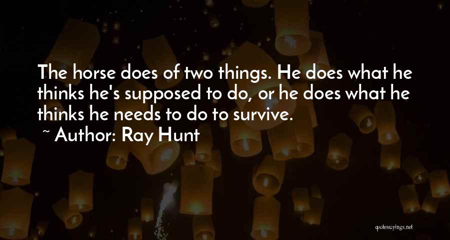 Ray Hunt Quotes: The Horse Does Of Two Things. He Does What He Thinks He's Supposed To Do, Or He Does What He