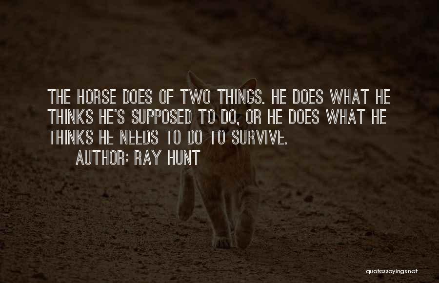 Ray Hunt Quotes: The Horse Does Of Two Things. He Does What He Thinks He's Supposed To Do, Or He Does What He