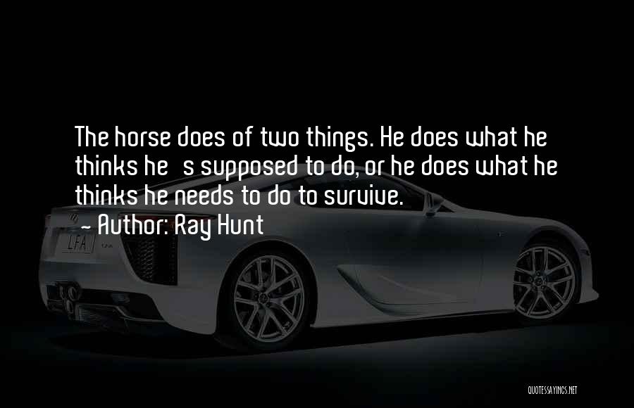 Ray Hunt Quotes: The Horse Does Of Two Things. He Does What He Thinks He's Supposed To Do, Or He Does What He