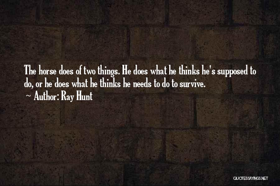 Ray Hunt Quotes: The Horse Does Of Two Things. He Does What He Thinks He's Supposed To Do, Or He Does What He