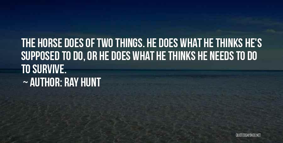 Ray Hunt Quotes: The Horse Does Of Two Things. He Does What He Thinks He's Supposed To Do, Or He Does What He