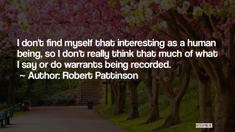 Robert Pattinson Quotes: I Don't Find Myself That Interesting As A Human Being, So I Don't Really Think That Much Of What I