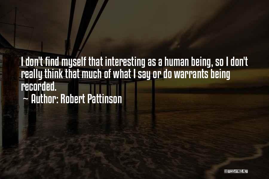 Robert Pattinson Quotes: I Don't Find Myself That Interesting As A Human Being, So I Don't Really Think That Much Of What I