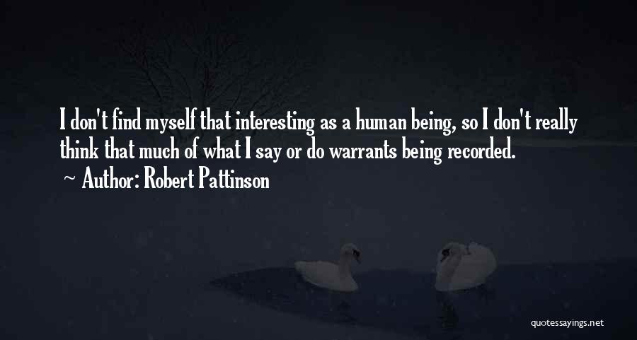 Robert Pattinson Quotes: I Don't Find Myself That Interesting As A Human Being, So I Don't Really Think That Much Of What I