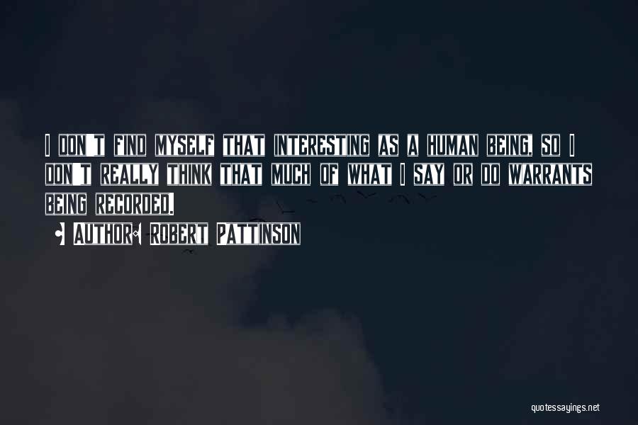 Robert Pattinson Quotes: I Don't Find Myself That Interesting As A Human Being, So I Don't Really Think That Much Of What I