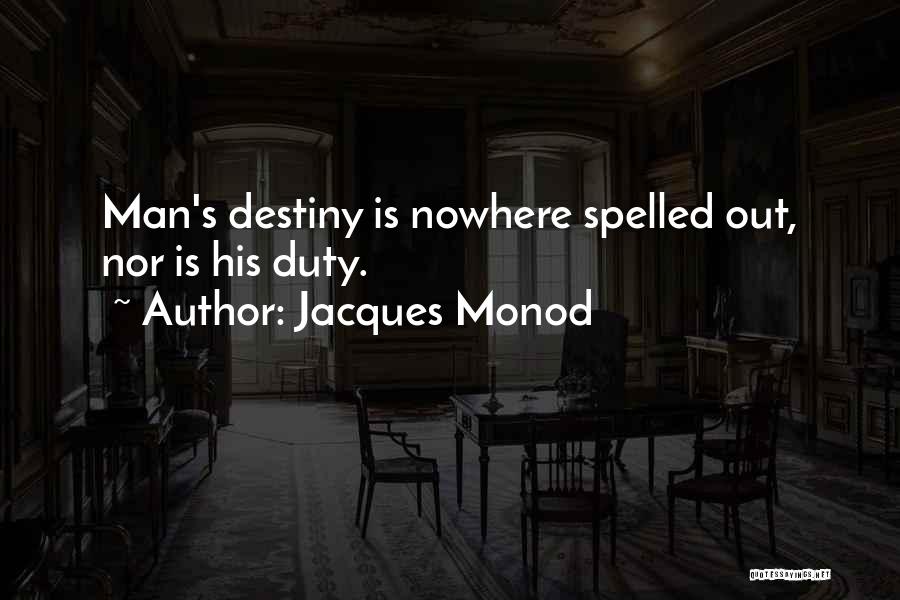 Jacques Monod Quotes: Man's Destiny Is Nowhere Spelled Out, Nor Is His Duty.