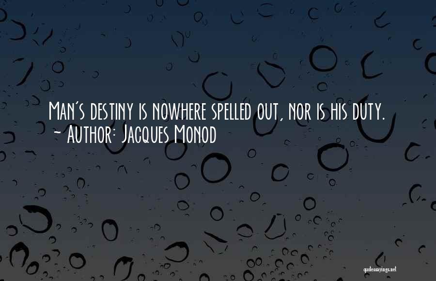 Jacques Monod Quotes: Man's Destiny Is Nowhere Spelled Out, Nor Is His Duty.