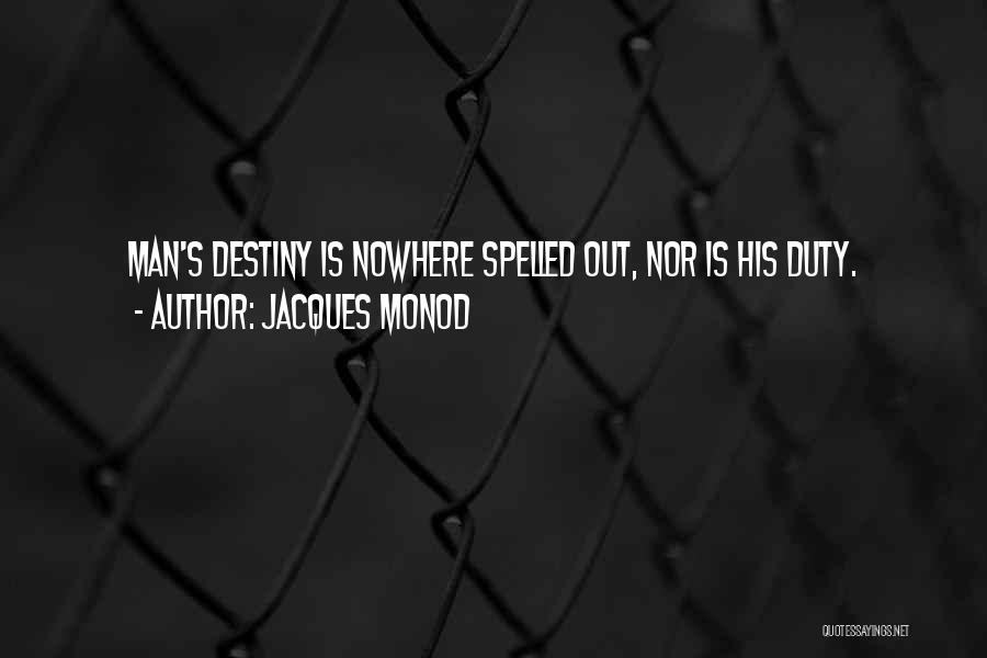Jacques Monod Quotes: Man's Destiny Is Nowhere Spelled Out, Nor Is His Duty.