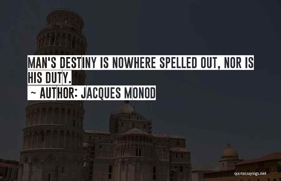 Jacques Monod Quotes: Man's Destiny Is Nowhere Spelled Out, Nor Is His Duty.