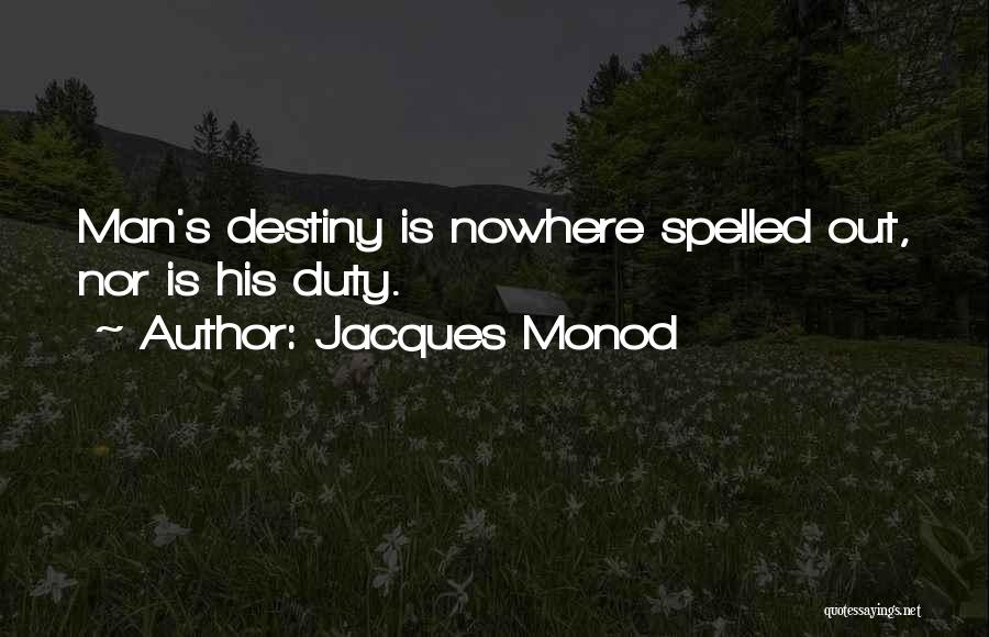 Jacques Monod Quotes: Man's Destiny Is Nowhere Spelled Out, Nor Is His Duty.