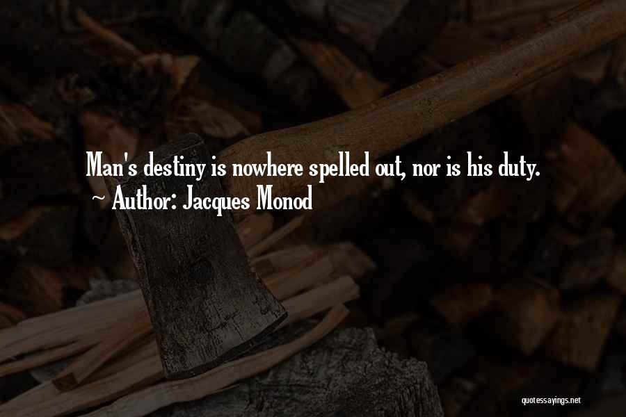 Jacques Monod Quotes: Man's Destiny Is Nowhere Spelled Out, Nor Is His Duty.