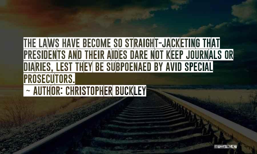 Christopher Buckley Quotes: The Laws Have Become So Straight-jacketing That Presidents And Their Aides Dare Not Keep Journals Or Diaries, Lest They Be