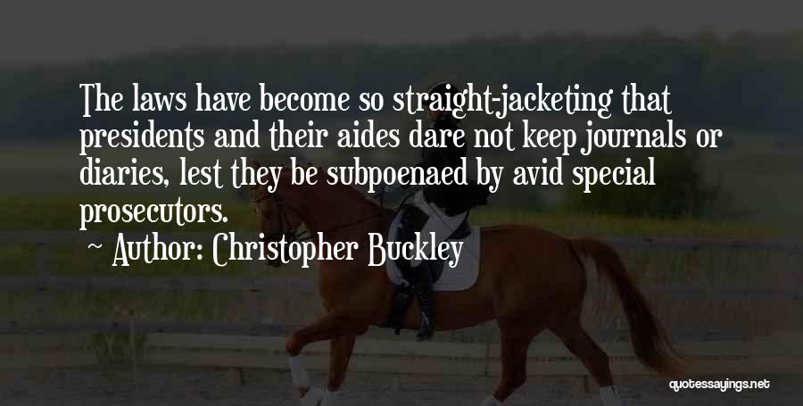 Christopher Buckley Quotes: The Laws Have Become So Straight-jacketing That Presidents And Their Aides Dare Not Keep Journals Or Diaries, Lest They Be