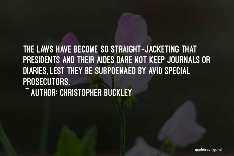 Christopher Buckley Quotes: The Laws Have Become So Straight-jacketing That Presidents And Their Aides Dare Not Keep Journals Or Diaries, Lest They Be