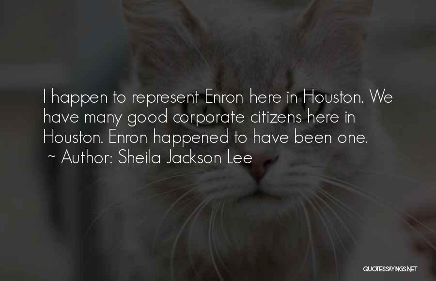 Sheila Jackson Lee Quotes: I Happen To Represent Enron Here In Houston. We Have Many Good Corporate Citizens Here In Houston. Enron Happened To
