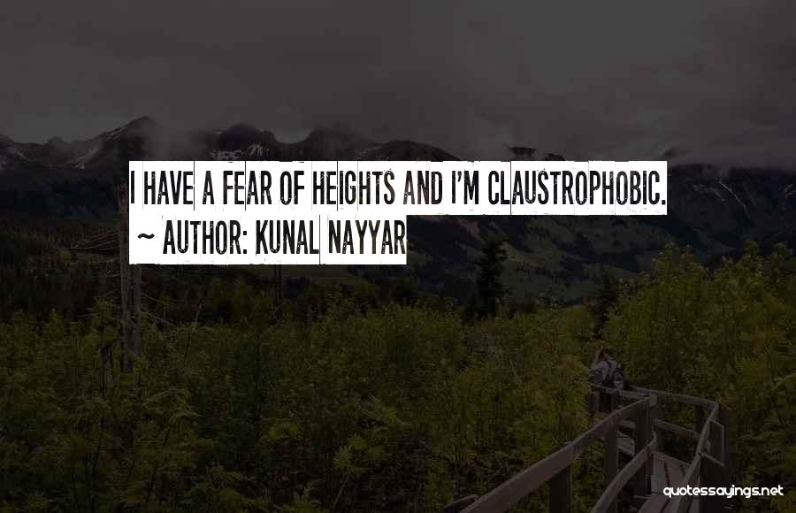 Kunal Nayyar Quotes: I Have A Fear Of Heights And I'm Claustrophobic.