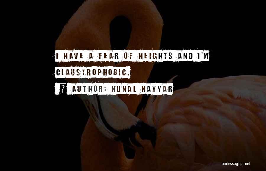 Kunal Nayyar Quotes: I Have A Fear Of Heights And I'm Claustrophobic.