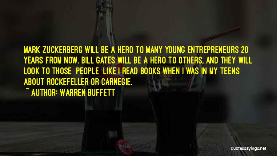 Warren Buffett Quotes: Mark Zuckerberg Will Be A Hero To Many Young Entrepreneurs 20 Years From Now. Bill Gates Will Be A Hero