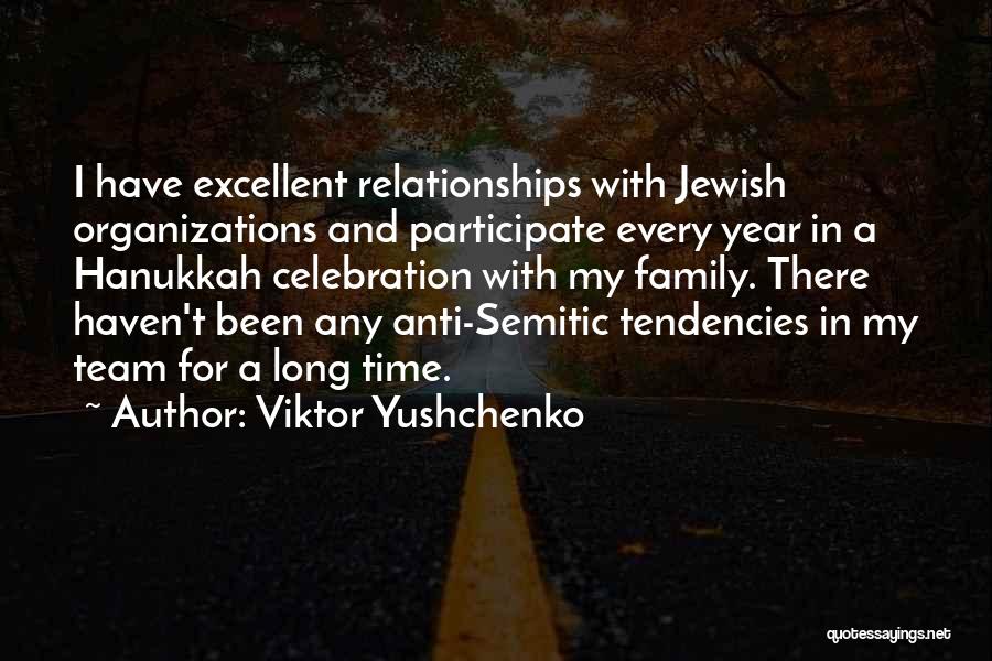 Viktor Yushchenko Quotes: I Have Excellent Relationships With Jewish Organizations And Participate Every Year In A Hanukkah Celebration With My Family. There Haven't