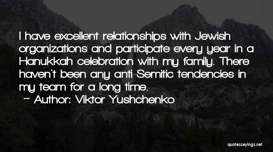 Viktor Yushchenko Quotes: I Have Excellent Relationships With Jewish Organizations And Participate Every Year In A Hanukkah Celebration With My Family. There Haven't