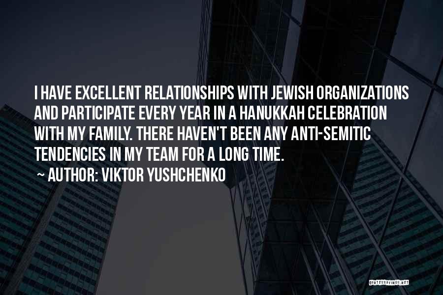 Viktor Yushchenko Quotes: I Have Excellent Relationships With Jewish Organizations And Participate Every Year In A Hanukkah Celebration With My Family. There Haven't