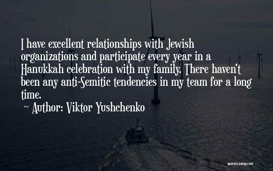 Viktor Yushchenko Quotes: I Have Excellent Relationships With Jewish Organizations And Participate Every Year In A Hanukkah Celebration With My Family. There Haven't