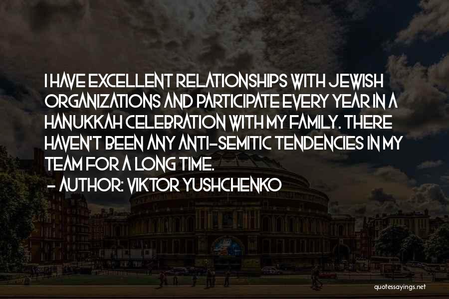 Viktor Yushchenko Quotes: I Have Excellent Relationships With Jewish Organizations And Participate Every Year In A Hanukkah Celebration With My Family. There Haven't