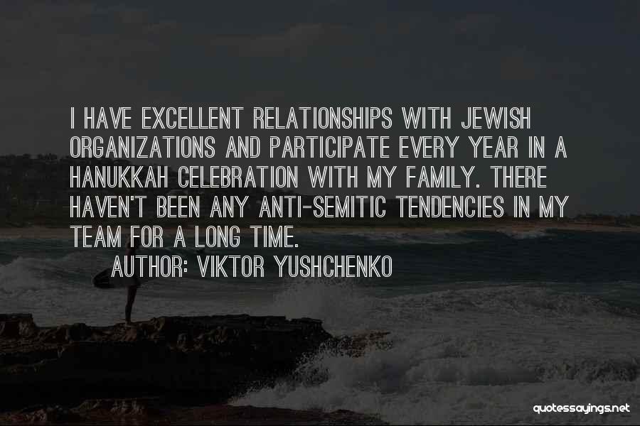 Viktor Yushchenko Quotes: I Have Excellent Relationships With Jewish Organizations And Participate Every Year In A Hanukkah Celebration With My Family. There Haven't