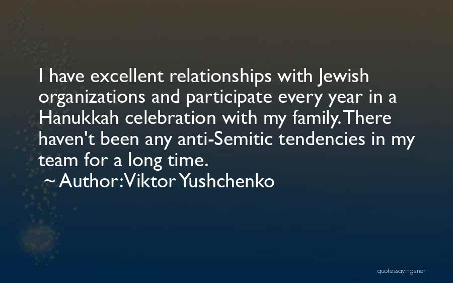 Viktor Yushchenko Quotes: I Have Excellent Relationships With Jewish Organizations And Participate Every Year In A Hanukkah Celebration With My Family. There Haven't