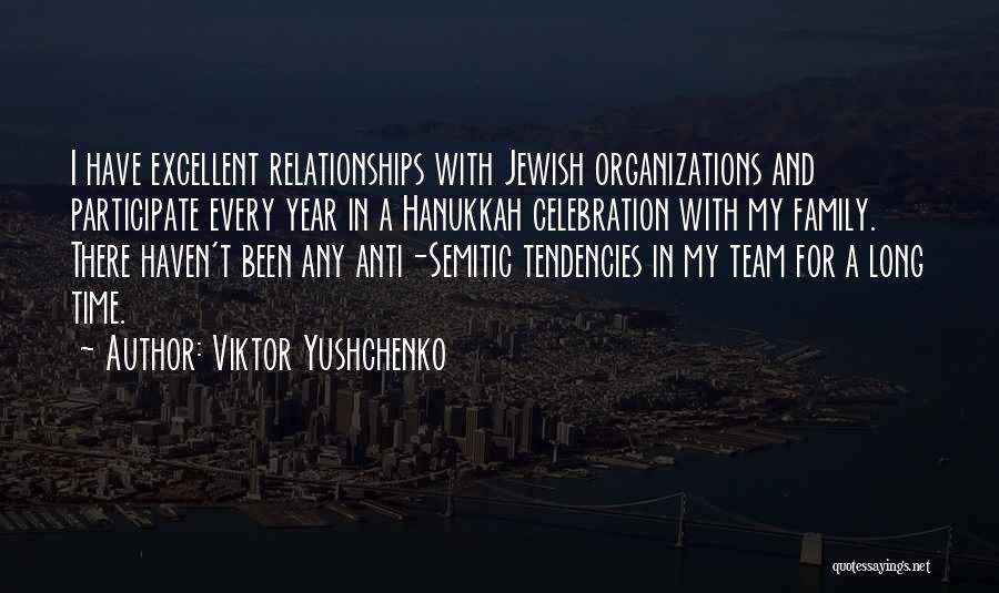 Viktor Yushchenko Quotes: I Have Excellent Relationships With Jewish Organizations And Participate Every Year In A Hanukkah Celebration With My Family. There Haven't