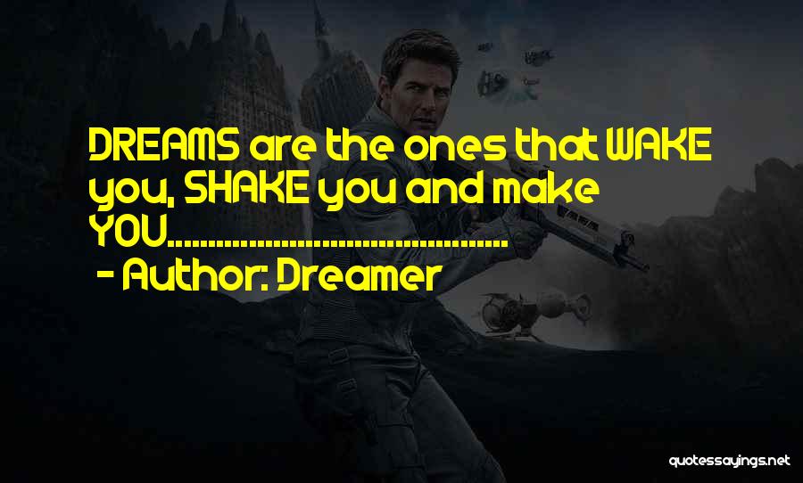 Dreamer Quotes: Dreams Are The Ones That Wake You, Shake You And Make You..........................................