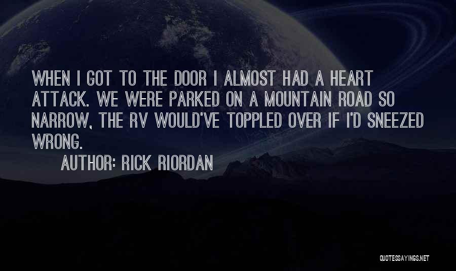 Rick Riordan Quotes: When I Got To The Door I Almost Had A Heart Attack. We Were Parked On A Mountain Road So