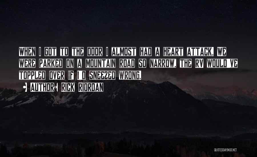 Rick Riordan Quotes: When I Got To The Door I Almost Had A Heart Attack. We Were Parked On A Mountain Road So