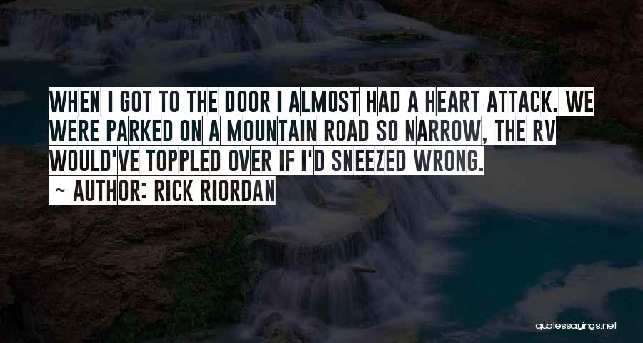 Rick Riordan Quotes: When I Got To The Door I Almost Had A Heart Attack. We Were Parked On A Mountain Road So