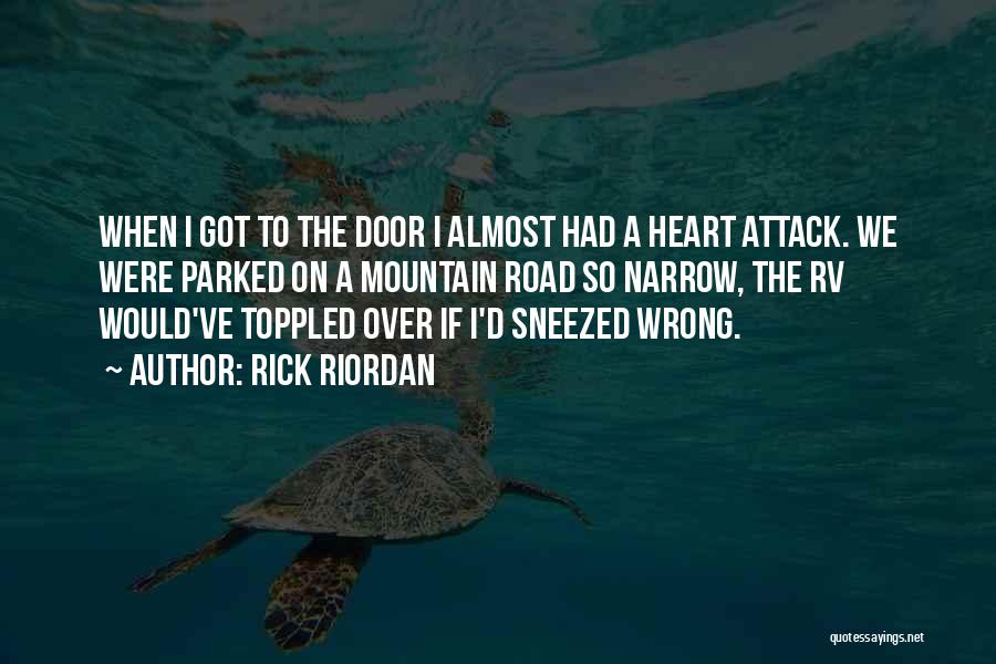 Rick Riordan Quotes: When I Got To The Door I Almost Had A Heart Attack. We Were Parked On A Mountain Road So